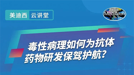 【云讲堂】毒性病理如何为抗体药物研发保驾护航？